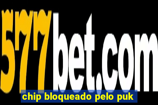 chip bloqueado pelo puk